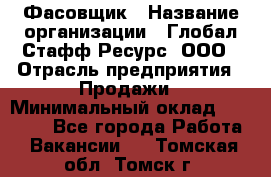 Фасовщик › Название организации ­ Глобал Стафф Ресурс, ООО › Отрасль предприятия ­ Продажи › Минимальный оклад ­ 35 000 - Все города Работа » Вакансии   . Томская обл.,Томск г.